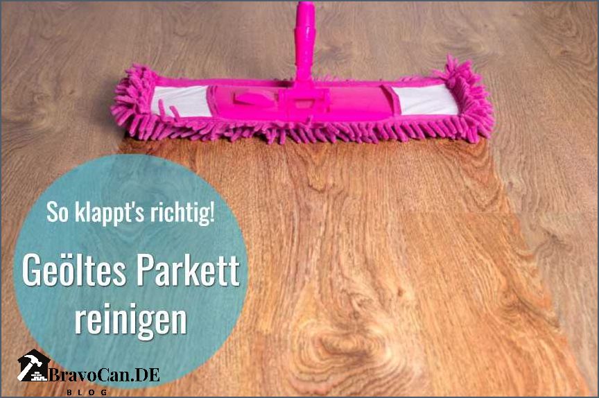 Geöltes Parkett nachölen Anleitung und Tipps für die richtige Pflege